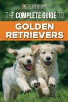 The Complete Guide to Golden Retrievers: Finding, Raising, Training, and Loving Your Golden Retriever Puppy 1797485547 Book Cover