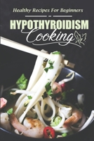 Hypothyroidism Cooking: Healthy Recipes For Beginners: Recipes Book B09FS54WCG Book Cover