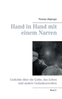 Hand in Hand mit einem Narren: Gedichte ?ber die Liebe, das Leben und andere Gedankenwelten 3751955909 Book Cover