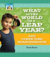 What in the World Is a Leap Year? and Other Time Measurements 1617835978 Book Cover