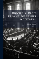 Histoire Du Droit Criminel Des Peuples Modernes ...: Depuis La Chute Du L'empire Romain Jusqu'au Xixe Siecle Pour Faire Suite a L'histoire Du Droit Criminel Des Peuples Anciens 1143814371 Book Cover
