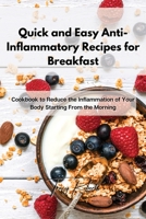 Quick and Easy Anti-Inflammatory Recipes for Breakfast: Cookbook to Reduce the Inflammation of Your Body Starting From the Morning 1801859817 Book Cover
