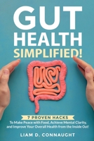Gut Health Simplified: 7 Proven Hacks to Make Peace with Food, Achieve Mental Clarity, and Improve Your Overall Health from the Inside Out! 2959810619 Book Cover