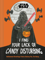 Star Wars: I Find Your Lack of Candy Disturbing: Halloween Greetings from a Galaxy Far, Far Away. . . . 1797237322 Book Cover