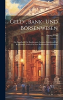 Geld-, Bank- Und Börsenwesen: Ein Handbuch Für Bankbeamte, Juristen, Kaufleute Und Kapitalisten, Sowie Für Den Akademischen Gebrauch (German Edition) 1020079991 Book Cover