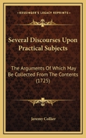Several Discourses Upon Practical Subjects: The Arguments of Which May Be Collected from the Contents (Classic Reprint) 1165810441 Book Cover