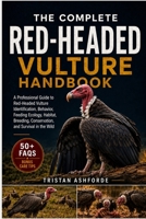 THE RED-HEADED VULTURE HANDBOOK: A Professional Guide to Red-Headed Vulture Identification, Behavior, Feeding Ecology, Habitat, Breeding, Conservation, and Survival in the Wild B0H4S9YJLF Book Cover
