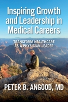 Inspiring Growth and Leadership in Medical Careers: Transform Healthcare as a Physician Leader 1960762192 Book Cover
