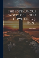 The Posthumous Works of ... John Howe, Ed. by J. Hunt 1021360392 Book Cover