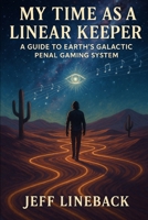 My Time As A Linear Keeper: A Guide To Earth's Galactic Penal Gaming System B0FMQNPW2V Book Cover