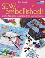Sew Embellished!: Artistic Little Quilts, Personalized with Easy Techniques 1604681470 Book Cover