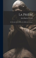 La Prière: Sa Nécessité, Son Pouvoir, Ses Différentes Formes... 1021852023 Book Cover