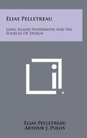 Elias Pelletreau: Long Island Silversmith And His Sources Of Design 1258298899 Book Cover