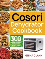 Cosori Dehydrator Cookbook: 300 Easy & Delicious Recipes for Smart People 1953702252 Book Cover