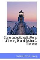 Some Unpublished Letters of Henry D. and Sophia E. Thoreau: A Chapter in the History of a Stillborn Book 3744711706 Book Cover