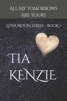 All My Tomorrows Are Yours: Luna Moon Series - Book One B0DQCRM552 Book Cover
