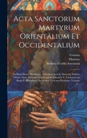 Acta Sanctorum Martyrum Orientalium Et Occidentalium: In Duas Partes Distributa: Adcedunt Acta S. Simeonis Stylitae Omnia Nunc Primum Nub Auspiciis ... Prodeunt, Volume 1... 1020583983 Book Cover