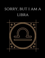 Sorry, But i am a libra: Libra Notebook Astrology Horoscope Zodiac signs 1677732393 Book Cover