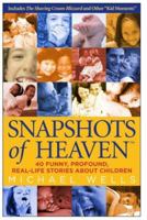Snapshots of Heaven: 40 funny, profound, real-life stories about Children 0973796502 Book Cover