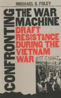 Confronting the War Machine: Draft Resistance during the Vietnam War 0807854360 Book Cover