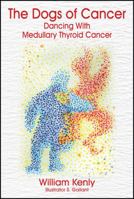 The Dogs of Cancer: Dancing with Medullary Thyroid Cancer 1478713100 Book Cover