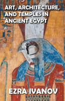 Art, Architecture, and Temples in Ancient Egypt B0B7SJN4JP Book Cover