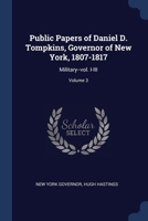 Public papers of Daniel D. Tompkins, governor of New York, 1807-1817: military--vol. I-III Volume 3 1340526328 Book Cover