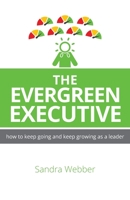 The Evergreen Executive: How to keep going and keep growing as a leader. 1781334625 Book Cover
