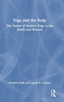 Yoga and the Body: The Future of Modern Yoga in the Studio and Beyond 1032731052 Book Cover