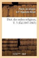 Dict. Des Ordres Religieux, T. 3 (A0/00d.1847-1863) 2012537901 Book Cover