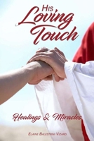 His Loving Touch: Healings and Miracles 1962108007 Book Cover