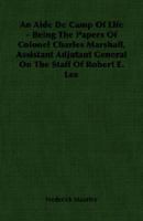 An Aide De Camp Of Life - Being The Papers Of Colonel Charles Marshall, Assistant Adjutant General On The Staff Of Robert E. Lee 1406750638 Book Cover