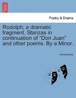 Rodolph; a dramatic fragment. Stanzas in continuation of "Don Juan" and other poems. By a Minor. 124103009X Book Cover
