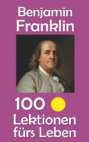 Benjamin Franklin: 100 Lektionen fürs Leben (German Edition) B0FKSBT55N Book Cover