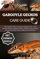 GARGOYLE GECKOS CARE GUIDE: The Complete Guide to Caring for Gargoyle Geckos – Diet, Housing, Nutrition, Habitat, Behavior, Handling, Cost, Breeding & Long-Term Health Tips for Beginners and Hobbyists B0FLF3XYSM Book Cover