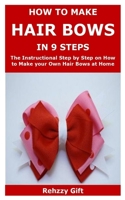 How to Make Hair Bows In 9 Steps: The Instructional Step by Step on How to Make your Own Hair Bows at Home B0882J1ZFN Book Cover