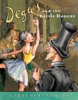 Degas and the Little Dancer: A story about Edgar Degas 0812065832 Book Cover