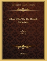 Who's Who? Or The Double Imposture: A Farce 1248846311 Book Cover