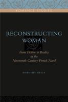 Reconstructing Woman: From Fiction to Reality in the Nineteenth-Century French Novel 0271032669 Book Cover