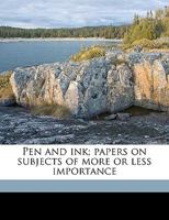 Pen and Ink; Papers on Subjects of More or Less Importance 3743303523 Book Cover