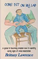 Come Sit on My Lap: A Guide to Teaching Children How to Identify Early Signs of Child Molestation 1522764100 Book Cover