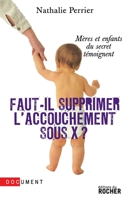 Faut-il supprimer l'accouchement sous X ?: Mères et enfants du secret témoignent (French Edition) 2268066703 Book Cover