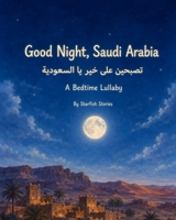 Good Night, Saudi Arabia: A Bedtime Adventure Through Saudi Arabia's Iconic Landmarks B0HJ7W3VN5 Book Cover