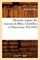 Ma(c)Moire Origine Des Maisons de Blois, Chastillon Et Marconnay, 2012586252 Book Cover