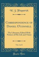 Correspondence of Daniel O'connell, Vol. 2 of 2: The Liberator; Edited With Notices of His Life and Times 0428763235 Book Cover