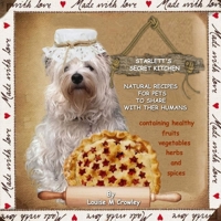 Starlett's Secret Kitchen Natural Recipes for Pets to Share with Their Humans 1326679074 Book Cover