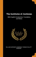 The Institutes of Justinian: With English Introduction, Translation, and Notes 0343909464 Book Cover