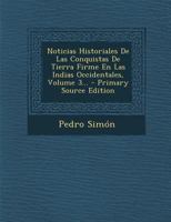 Noticias Historiales De Las Conquistas De Tierra Firme En Las Indias Occidentales, Volume 3... 1017235155 Book Cover