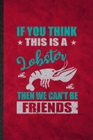 If You Think This Is a Lobster Then We Can't Be Friends: Funny Blank Lined Crayfish Owner Vet Notebook/ Journal, Graduation Appreciation Gratitude ... Souvenir Gag Gift, Stylish Graphic 110 Pages 1713480328 Book Cover