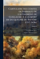 Cartulaire des comtes de Hainaut, de l'avènement de Guillaume II à la mort de Jacqueline de Bavière [1337-1436] Volume 6 1175333638 Book Cover